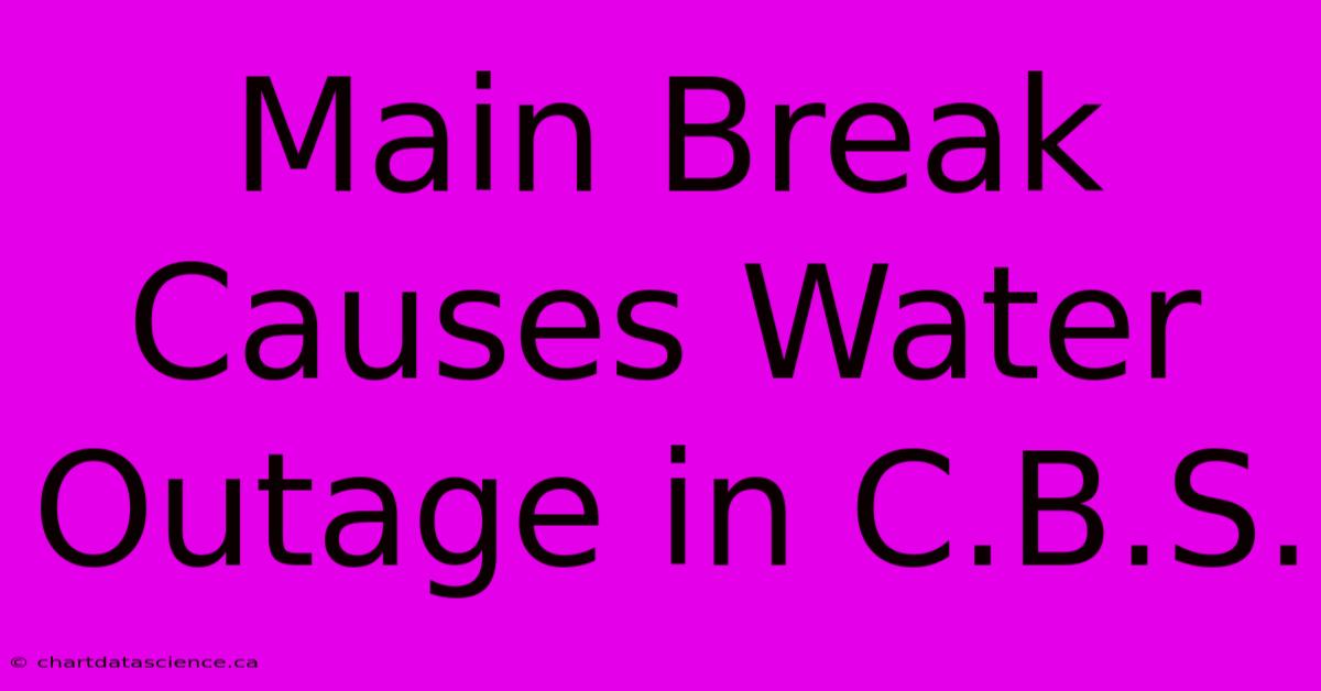 Main Break Causes Water Outage In C.B.S.