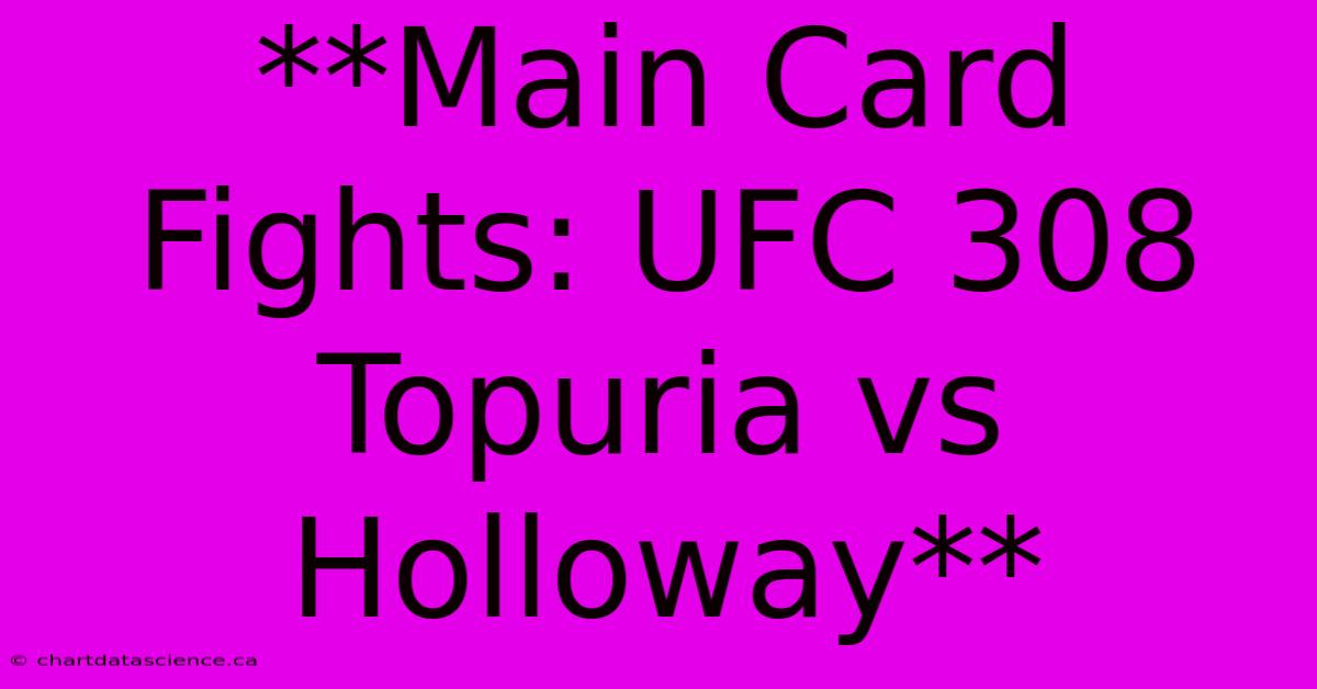 **Main Card Fights: UFC 308 Topuria Vs Holloway**