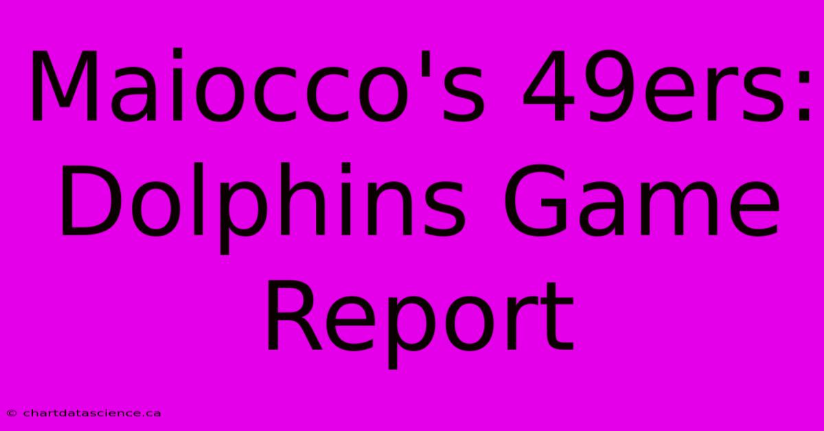 Maiocco's 49ers: Dolphins Game Report