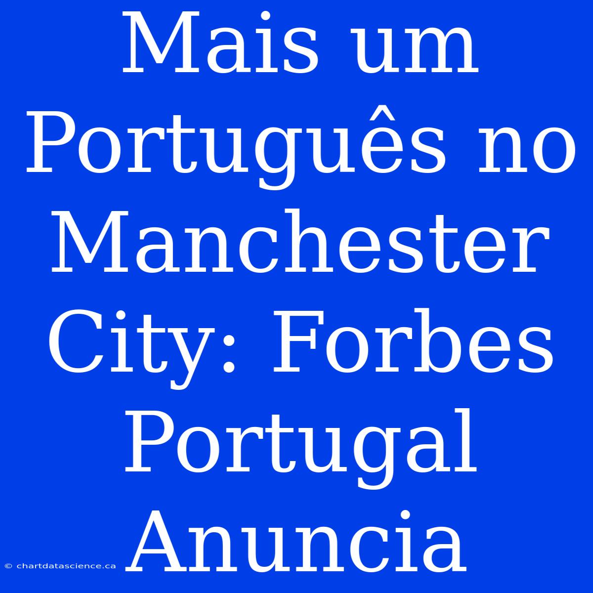 Mais Um Português No Manchester City: Forbes Portugal Anuncia