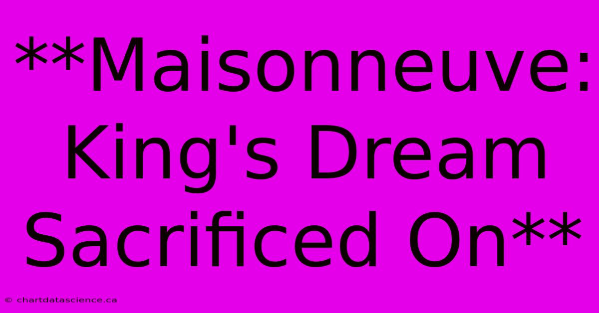 **Maisonneuve: King's Dream Sacrificed On**