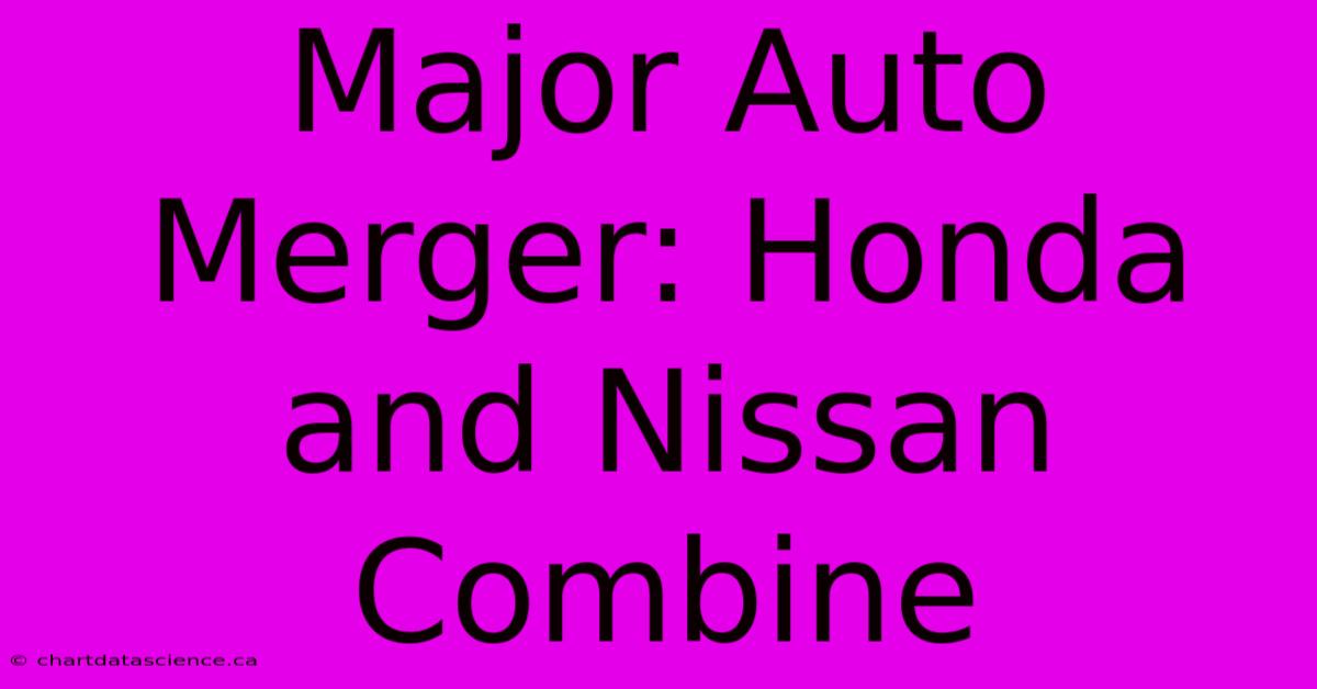 Major Auto Merger: Honda And Nissan Combine