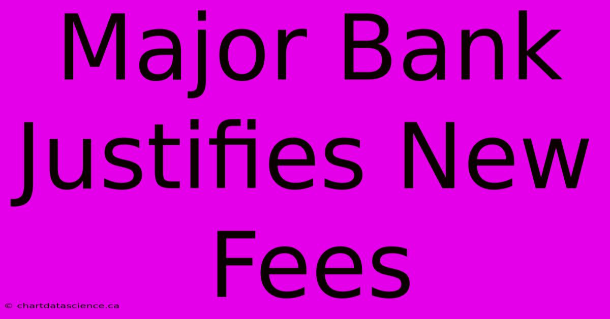 Major Bank Justifies New Fees