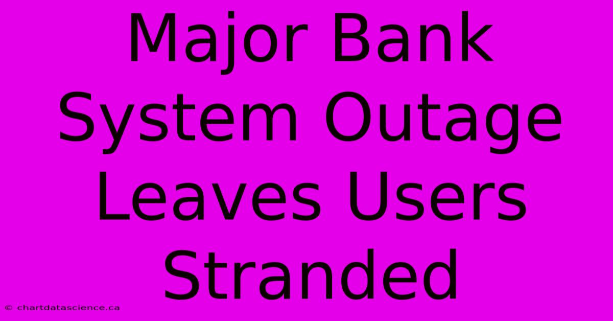 Major Bank System Outage Leaves Users Stranded