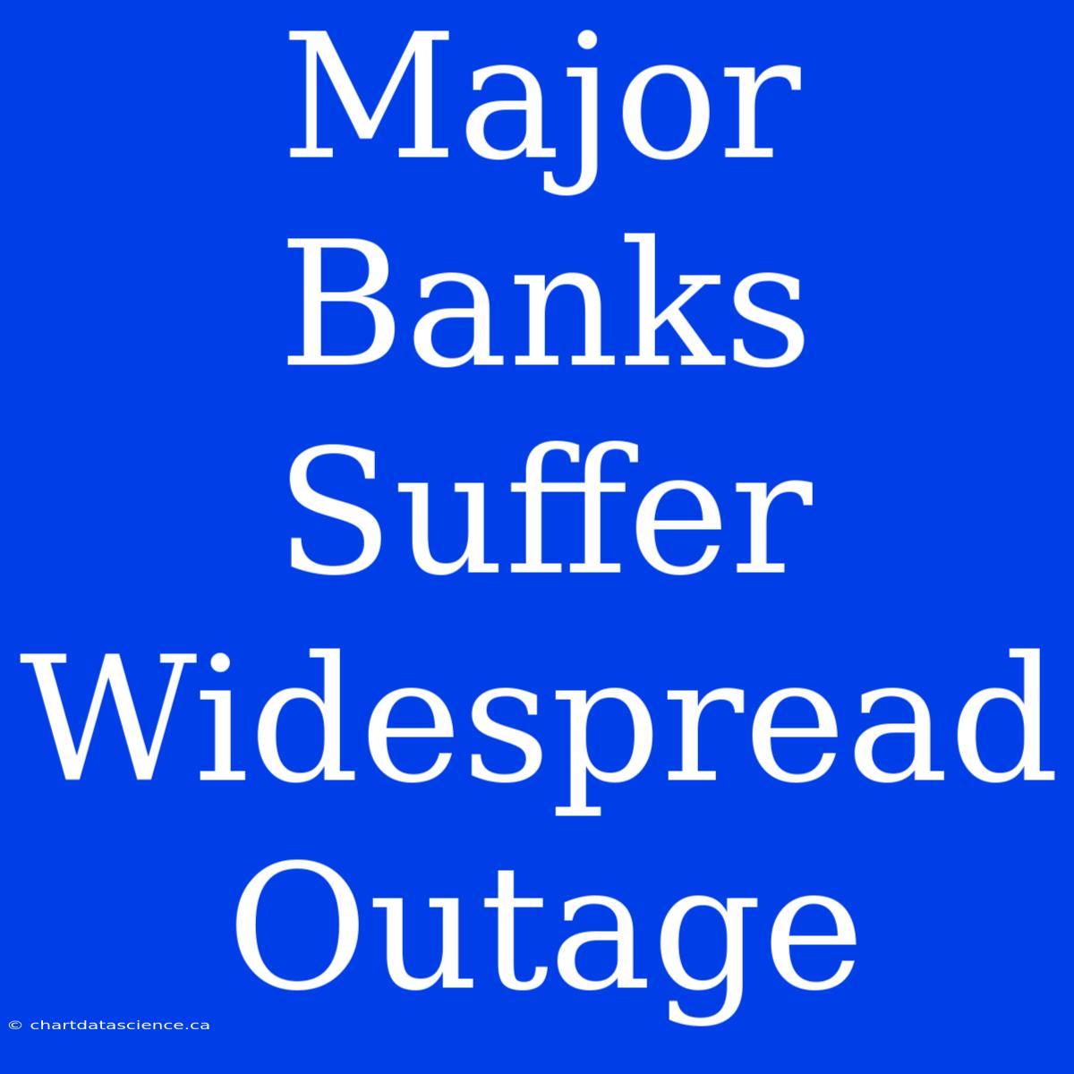 Major Banks Suffer Widespread Outage