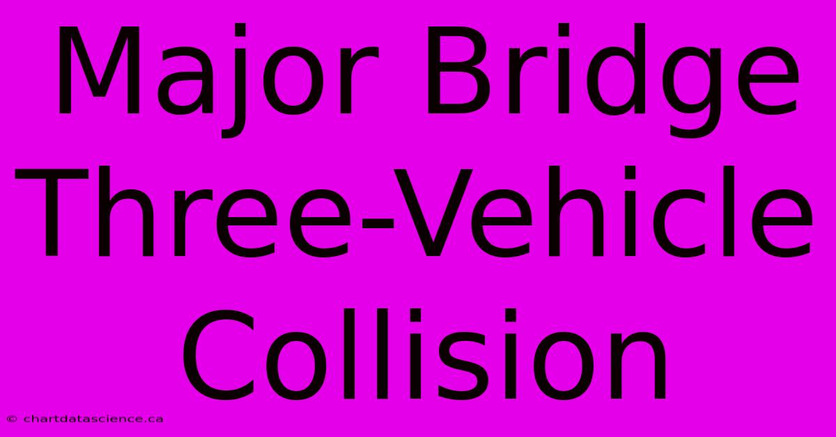 Major Bridge Three-Vehicle Collision