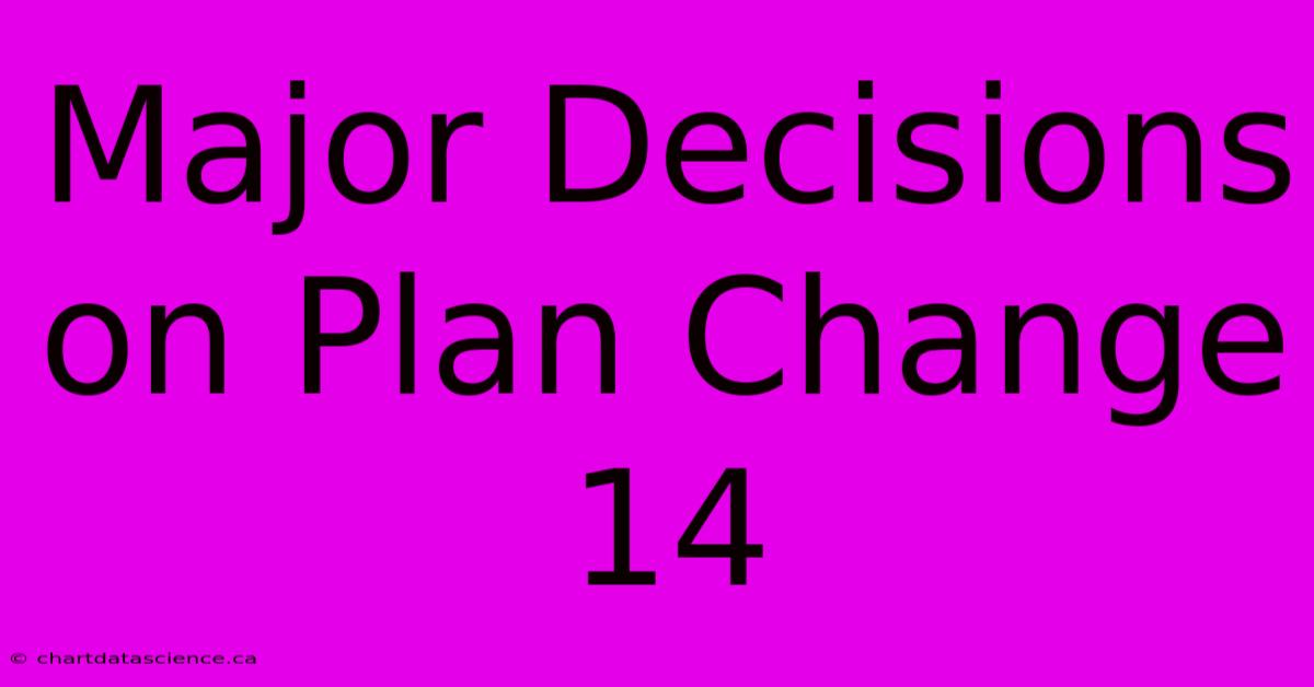 Major Decisions On Plan Change 14