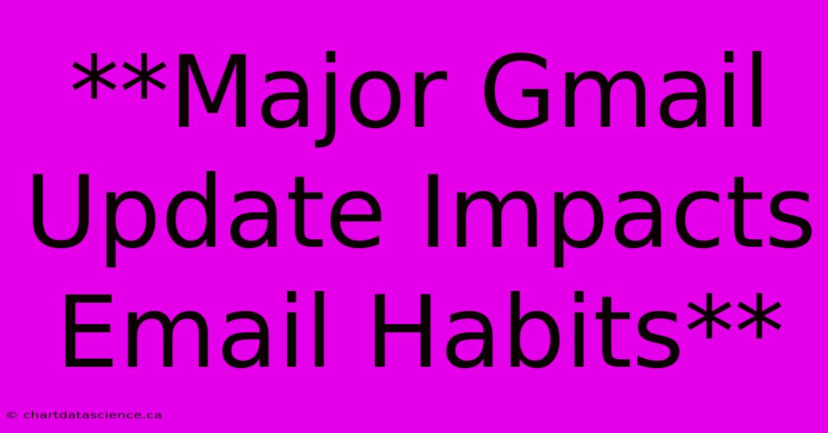 **Major Gmail Update Impacts Email Habits**