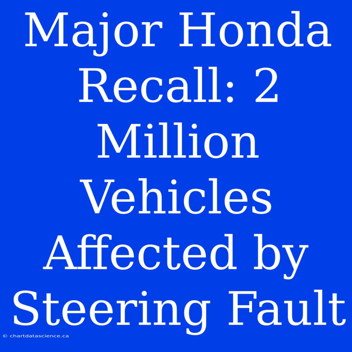 Major Honda Recall: 2 Million Vehicles Affected By Steering Fault