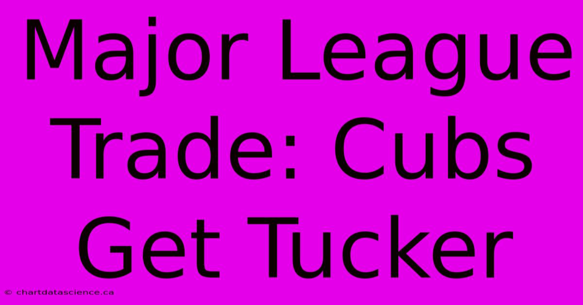 Major League Trade: Cubs Get Tucker