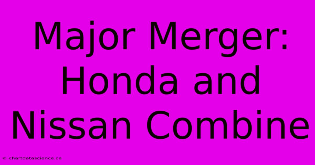 Major Merger: Honda And Nissan Combine