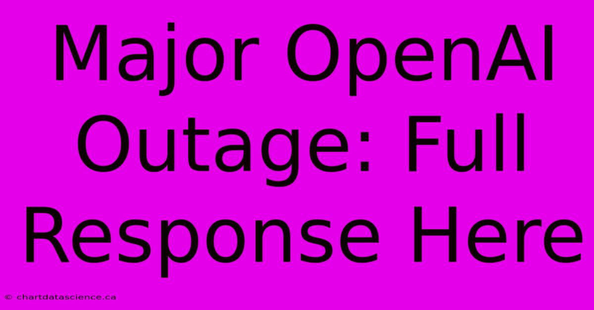 Major OpenAI Outage: Full Response Here