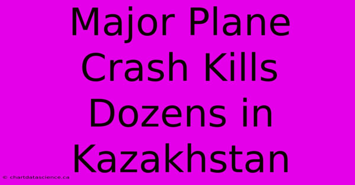 Major Plane Crash Kills Dozens In Kazakhstan