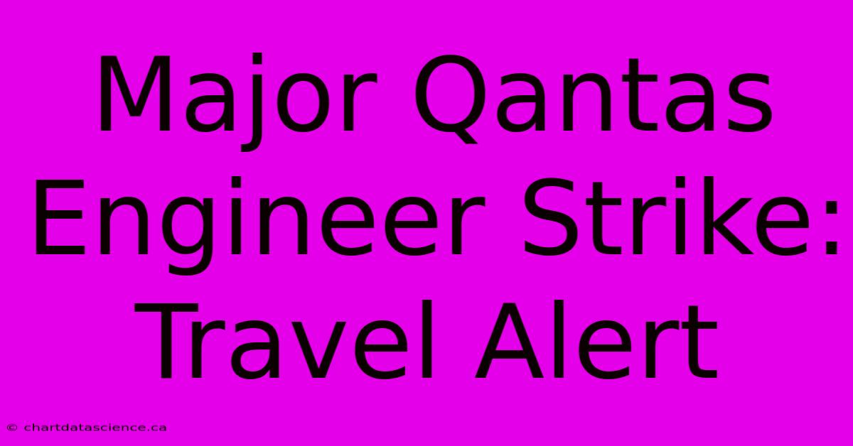 Major Qantas Engineer Strike: Travel Alert