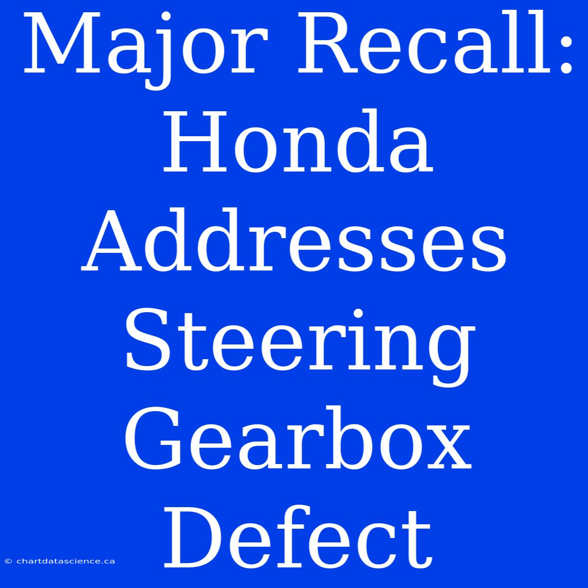 Major Recall: Honda Addresses Steering Gearbox Defect