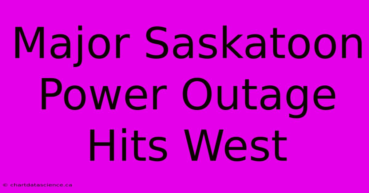 Major Saskatoon Power Outage Hits West