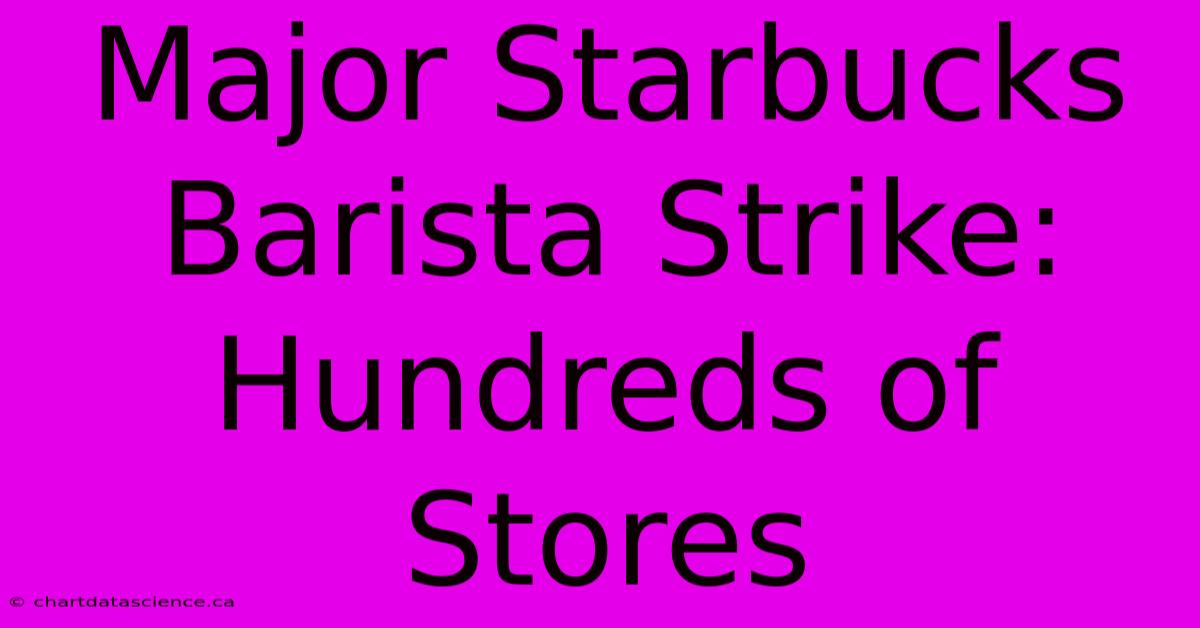 Major Starbucks Barista Strike: Hundreds Of Stores