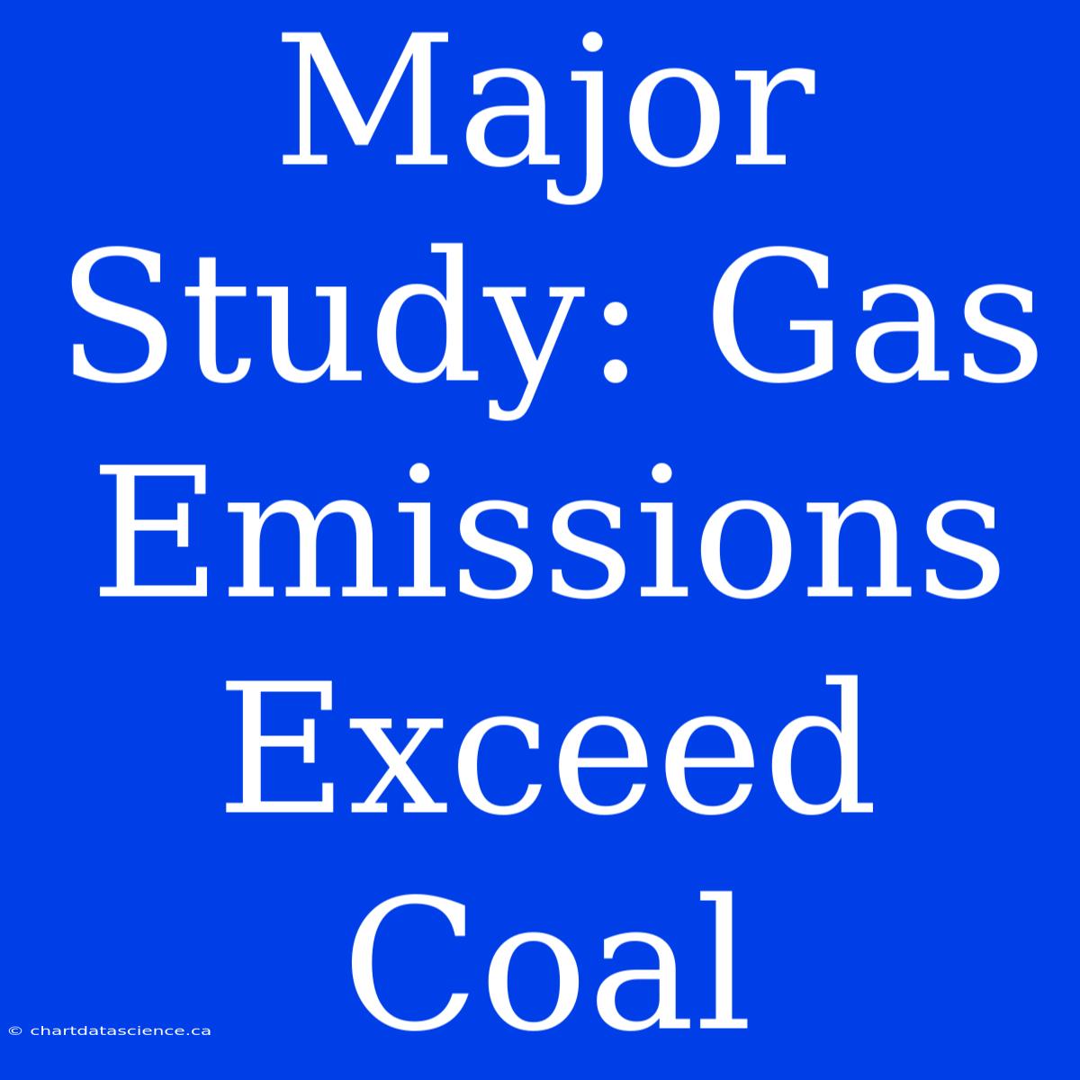 Major Study: Gas Emissions Exceed Coal