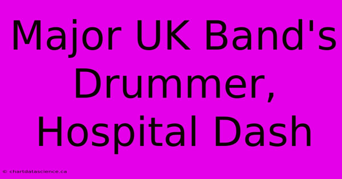 Major UK Band's Drummer, Hospital Dash