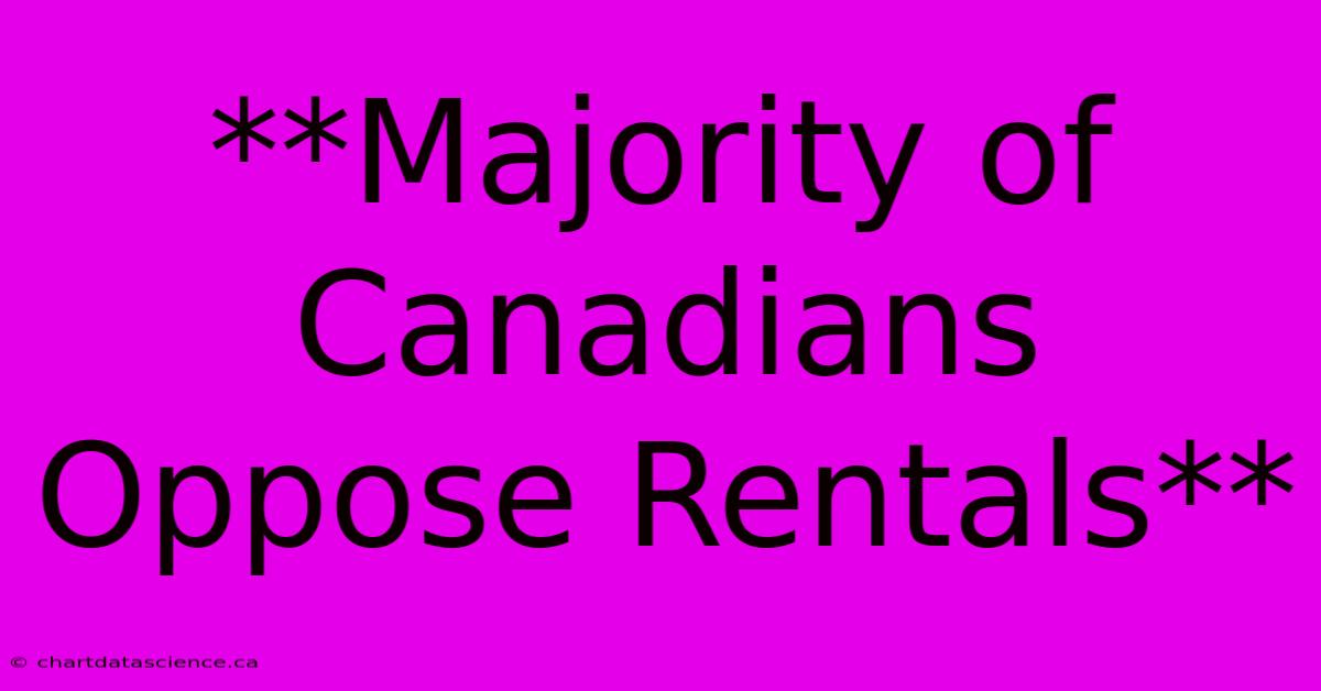 **Majority Of Canadians Oppose Rentals**