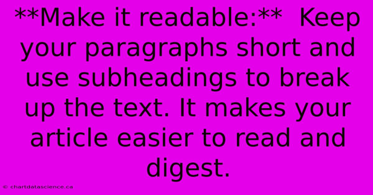 **Make It Readable:**  Keep Your Paragraphs Short And Use Subheadings To Break Up The Text. It Makes Your Article Easier To Read And Digest.  