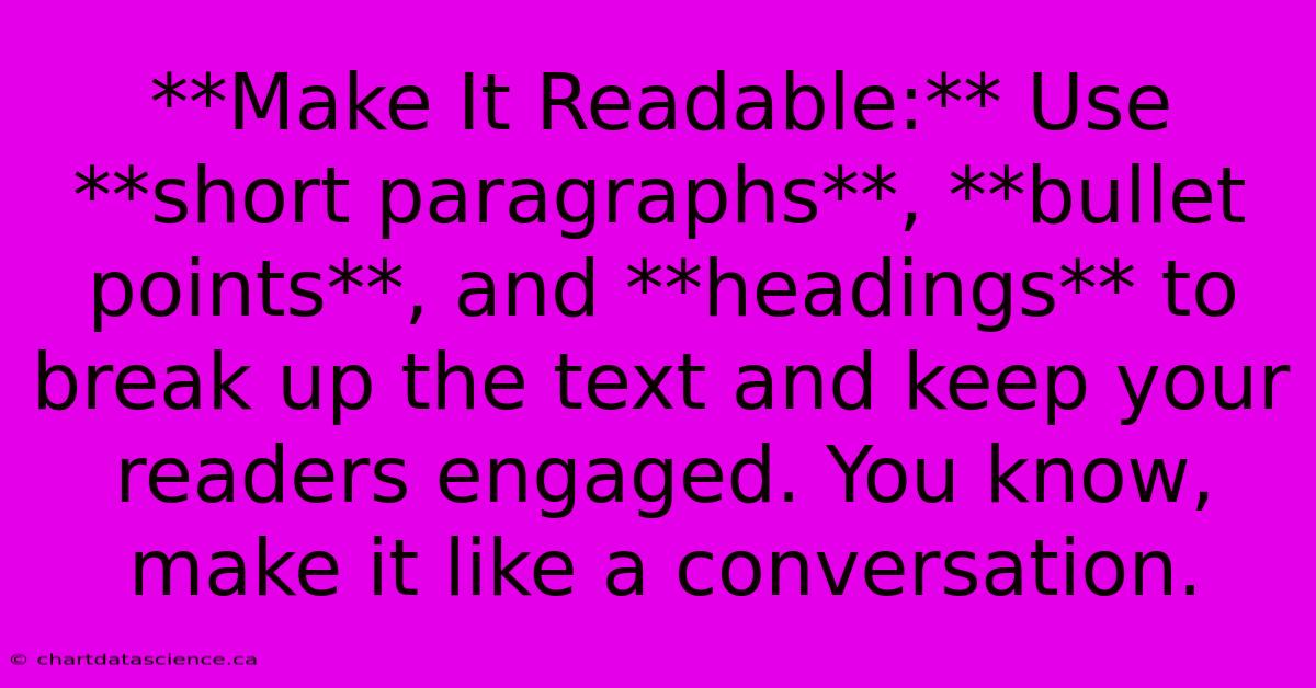 **Make It Readable:** Use **short Paragraphs**, **bullet Points**, And **headings** To Break Up The Text And Keep Your Readers Engaged. You Know, Make It Like A Conversation.