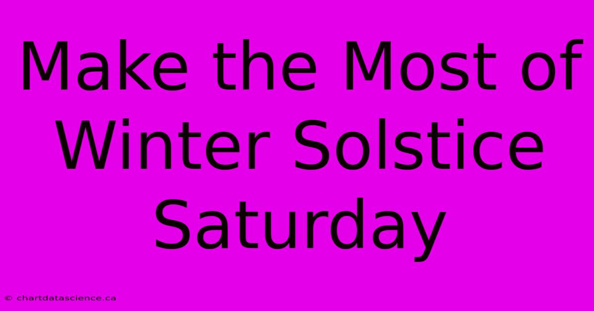 Make The Most Of Winter Solstice Saturday