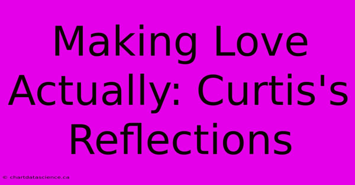 Making Love Actually: Curtis's Reflections