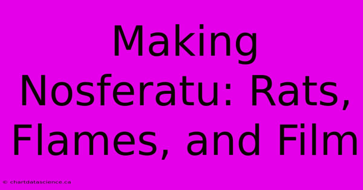 Making Nosferatu: Rats, Flames, And Film