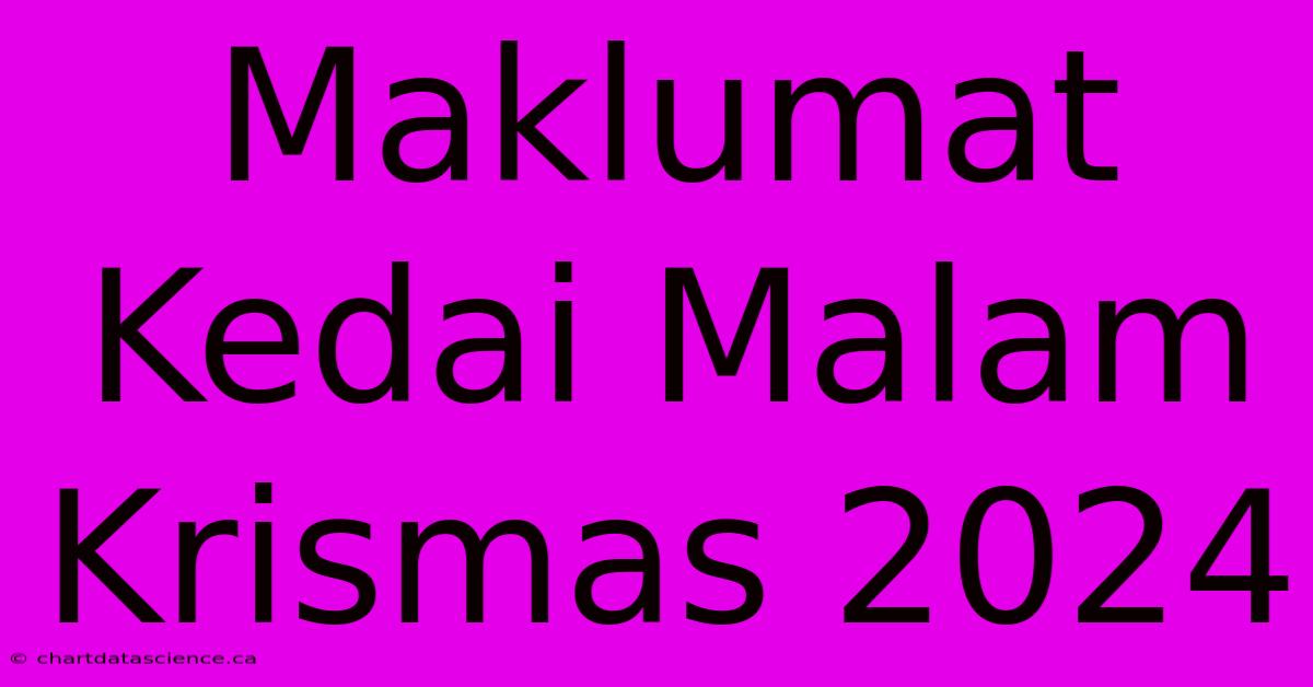 Maklumat Kedai Malam Krismas 2024