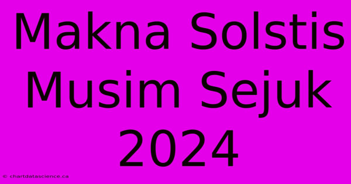 Makna Solstis Musim Sejuk 2024