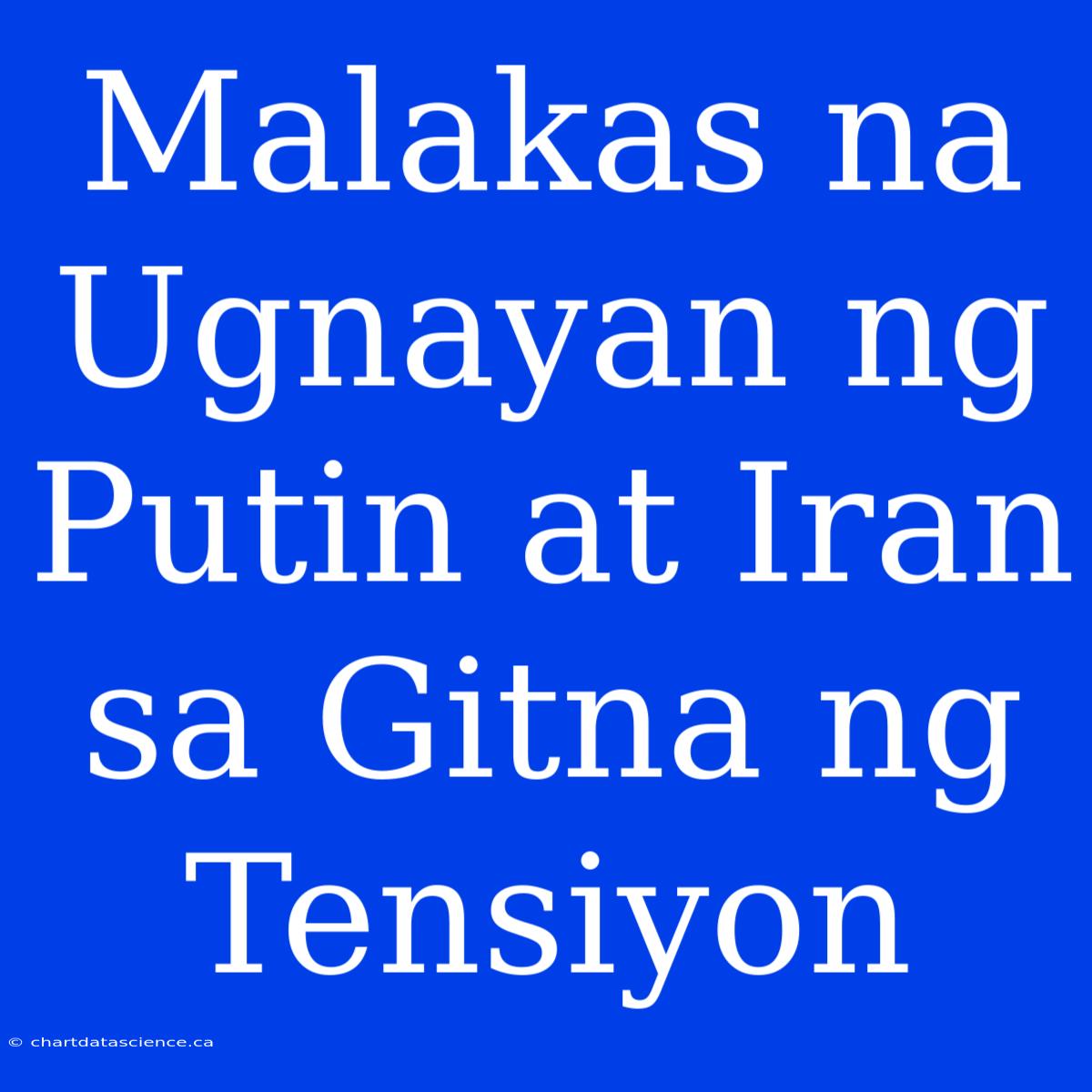 Malakas Na Ugnayan Ng Putin At Iran Sa Gitna Ng Tensiyon