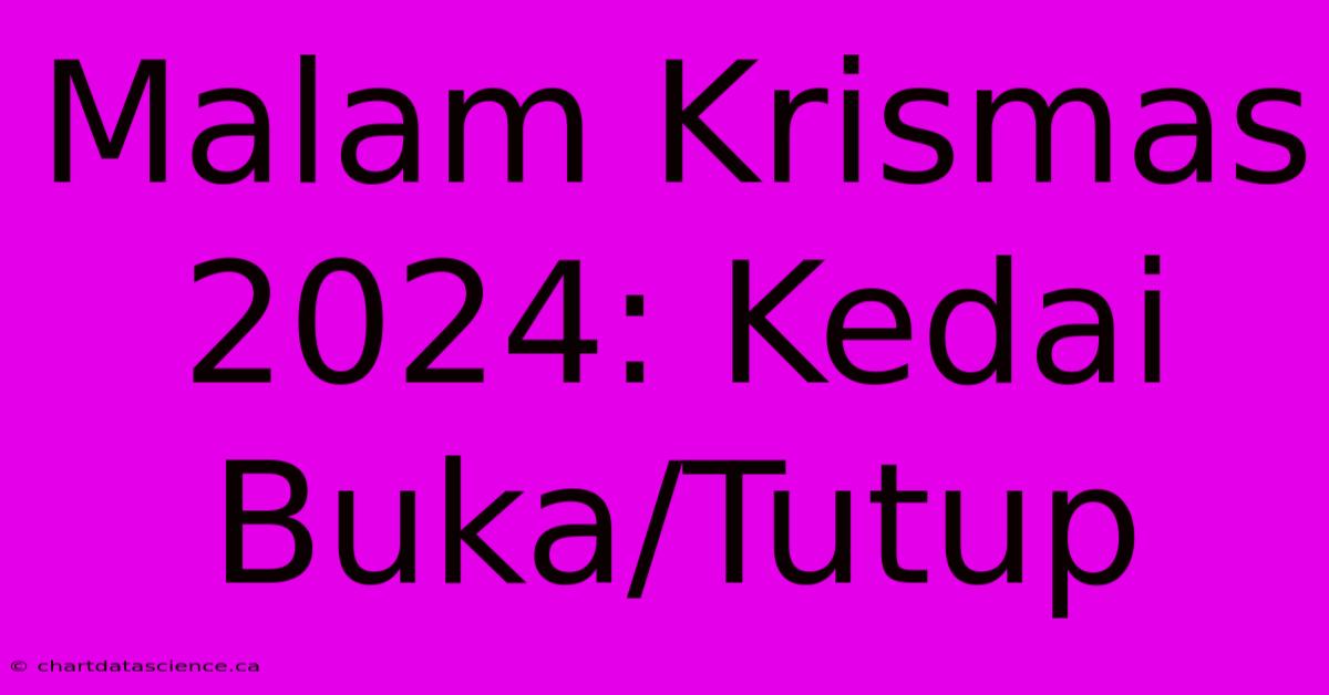 Malam Krismas 2024: Kedai Buka/Tutup