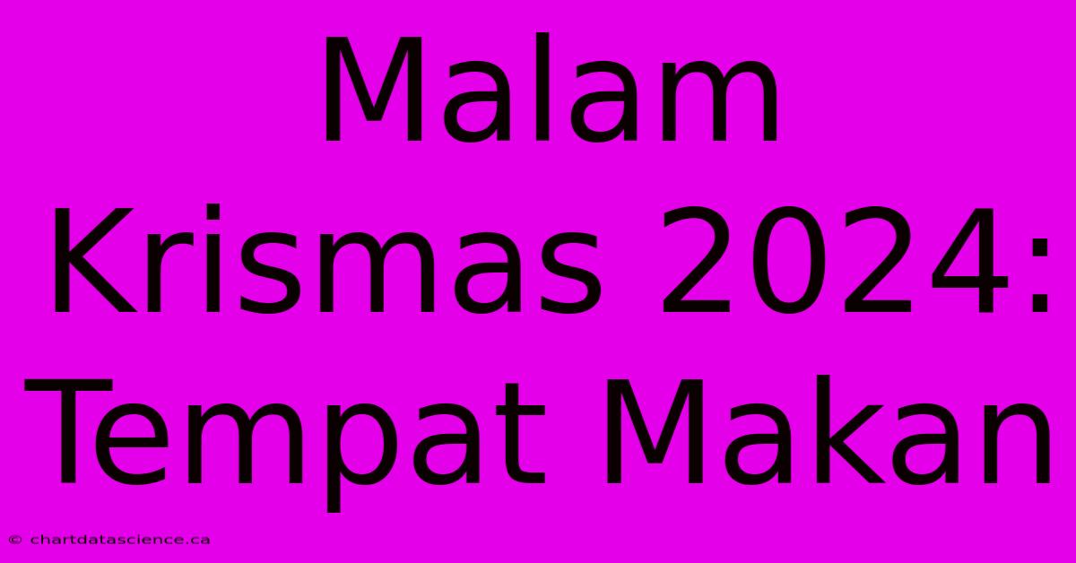 Malam Krismas 2024: Tempat Makan