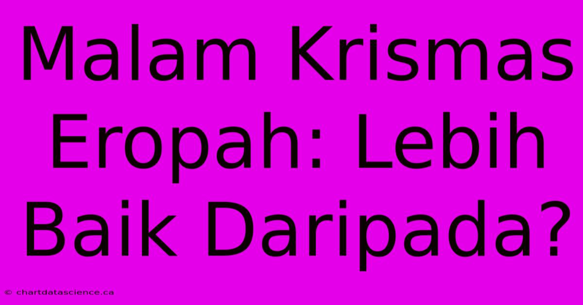 Malam Krismas Eropah: Lebih Baik Daripada?