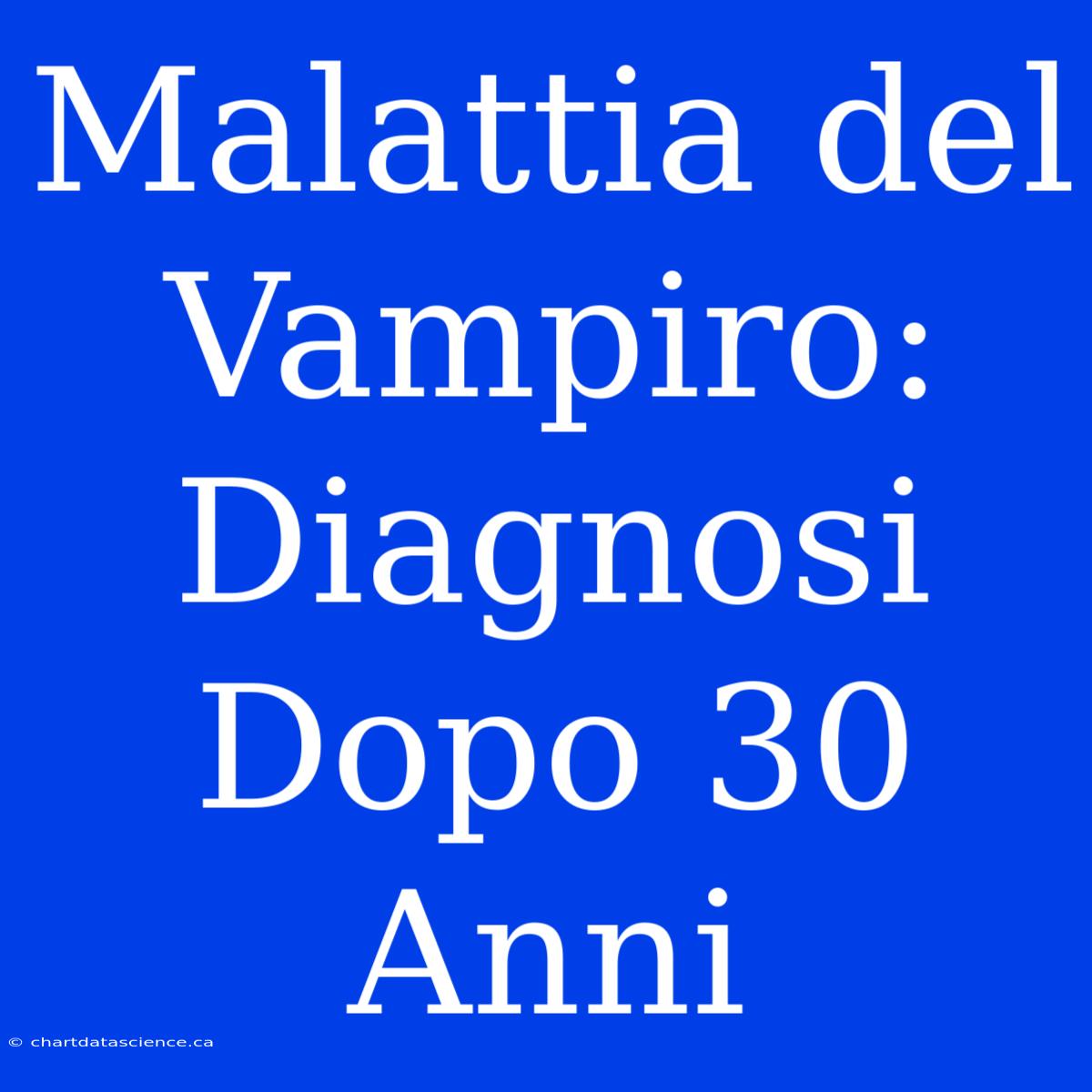 Malattia Del Vampiro: Diagnosi Dopo 30 Anni