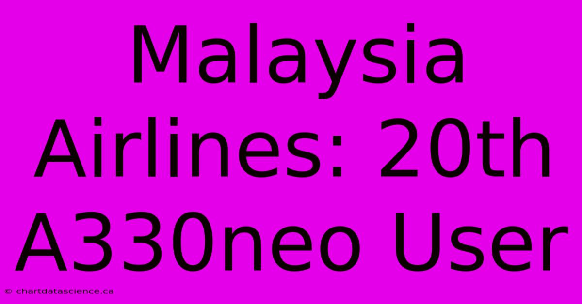 Malaysia Airlines: 20th A330neo User