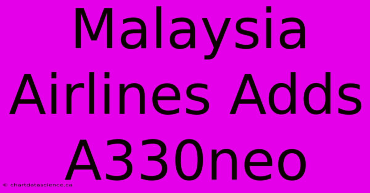 Malaysia Airlines Adds A330neo