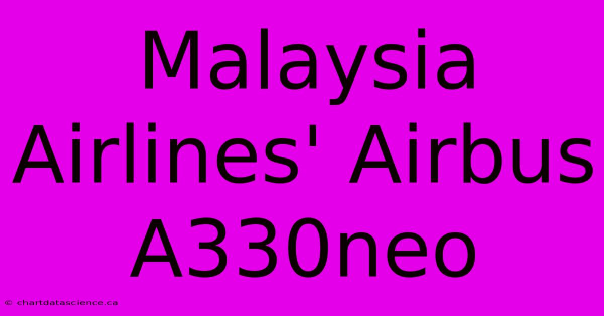 Malaysia Airlines' Airbus A330neo