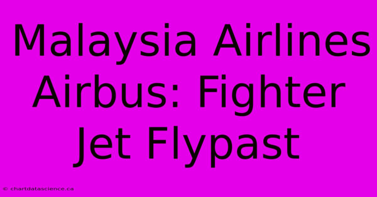 Malaysia Airlines Airbus: Fighter Jet Flypast