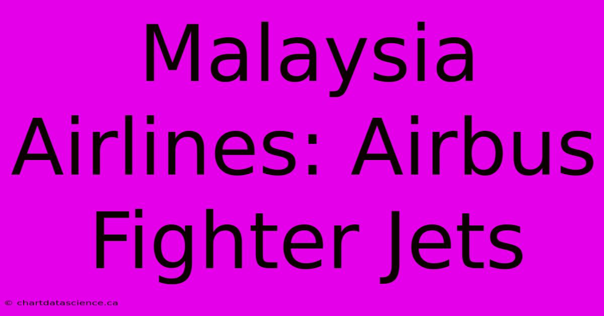 Malaysia Airlines: Airbus Fighter Jets