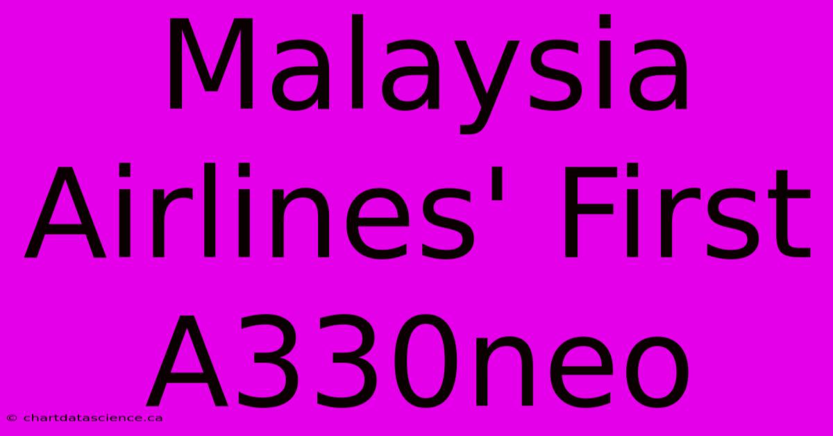 Malaysia Airlines' First A330neo