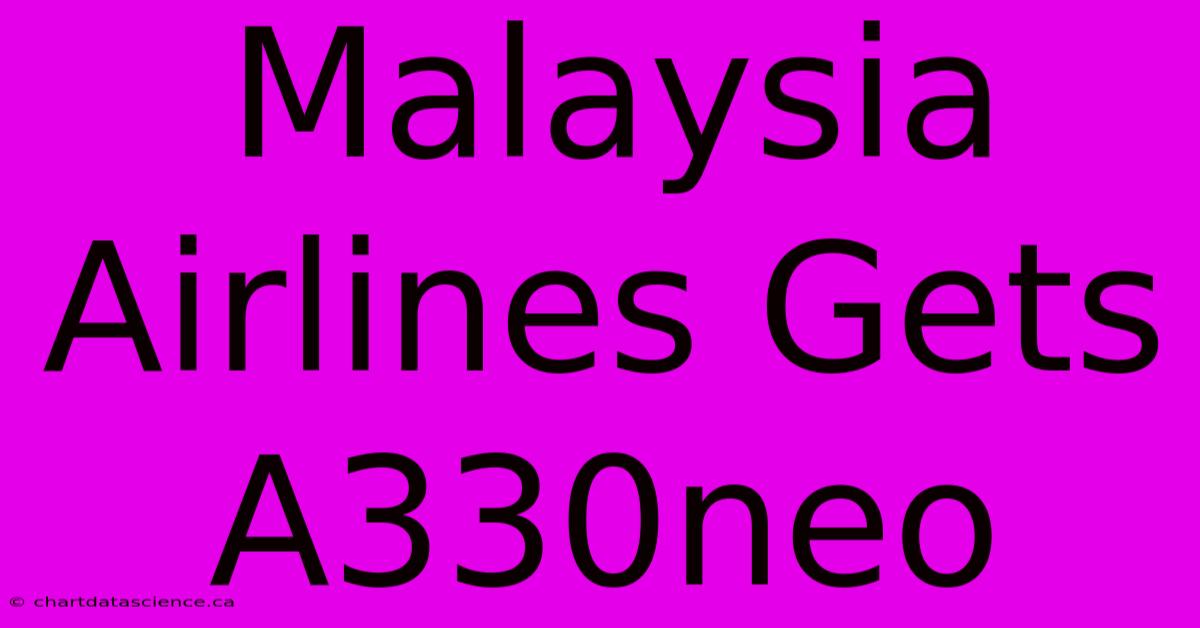 Malaysia Airlines Gets A330neo