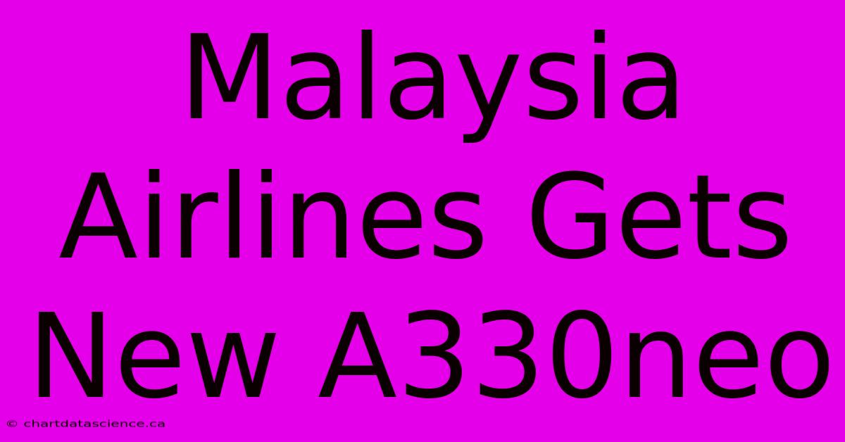 Malaysia Airlines Gets New A330neo