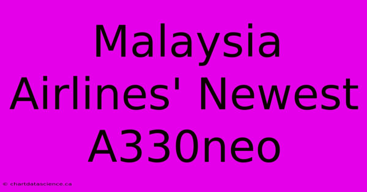 Malaysia Airlines' Newest A330neo