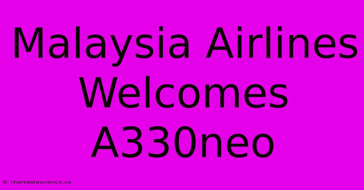 Malaysia Airlines Welcomes A330neo