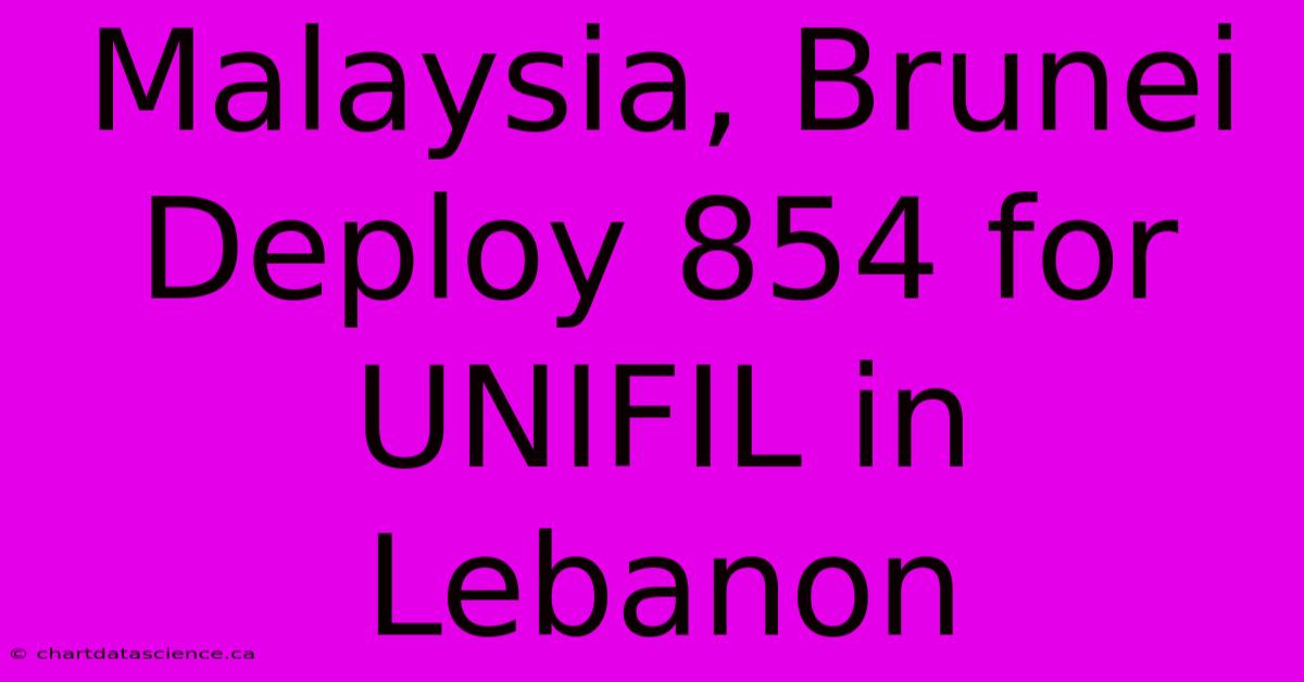 Malaysia, Brunei Deploy 854 For UNIFIL In Lebanon