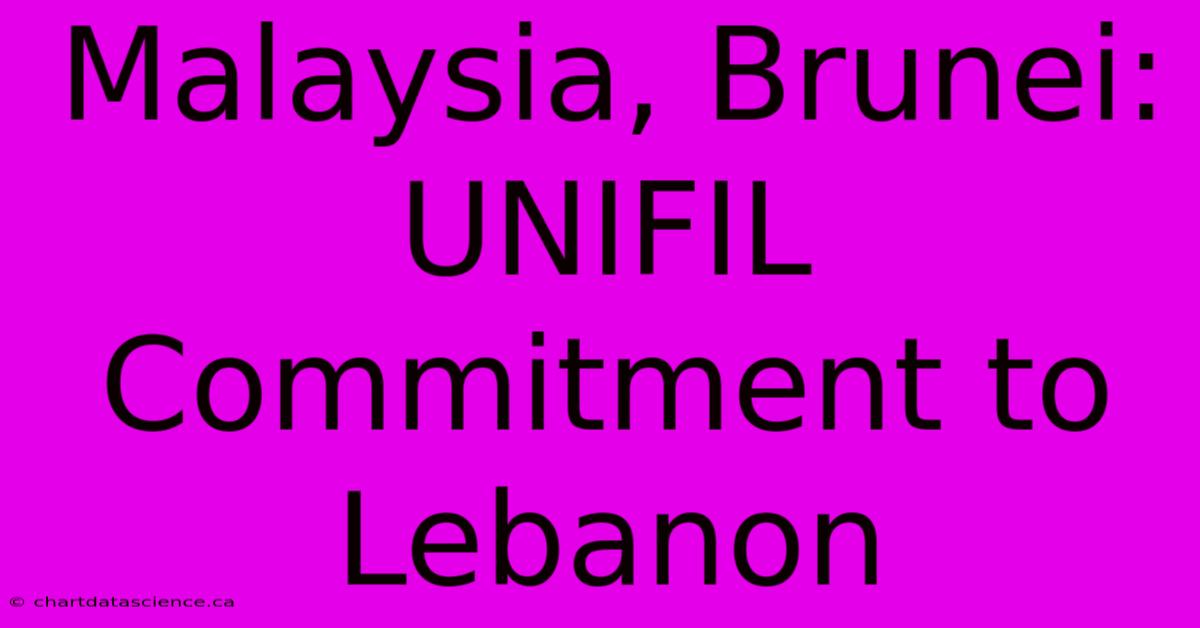 Malaysia, Brunei: UNIFIL Commitment To Lebanon