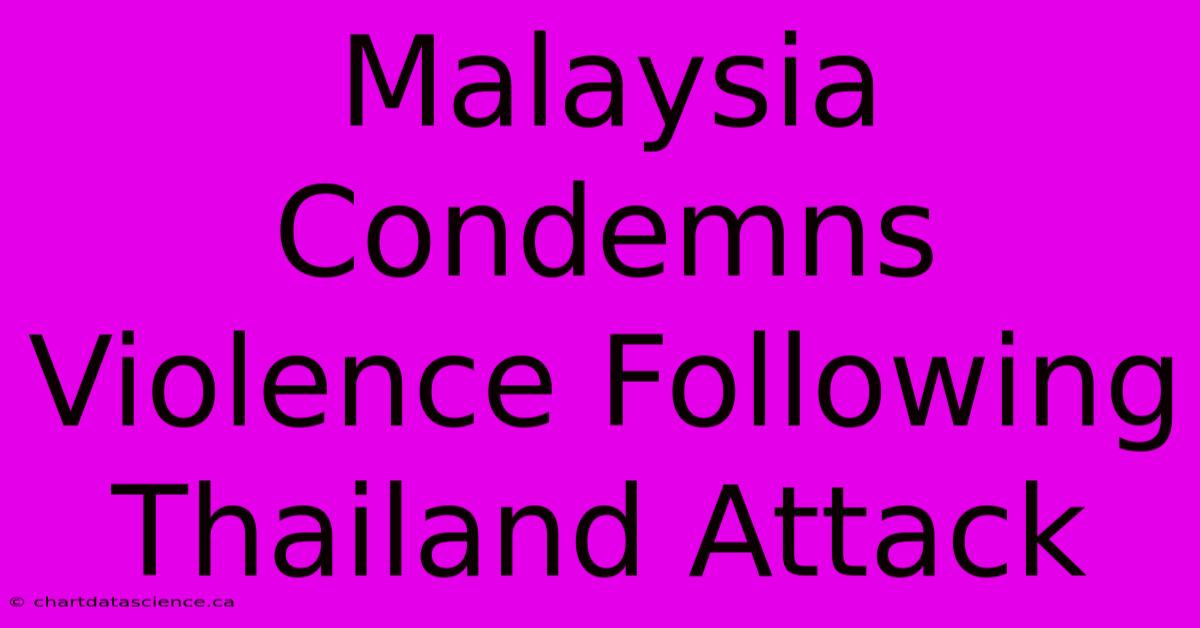 Malaysia Condemns Violence Following Thailand Attack