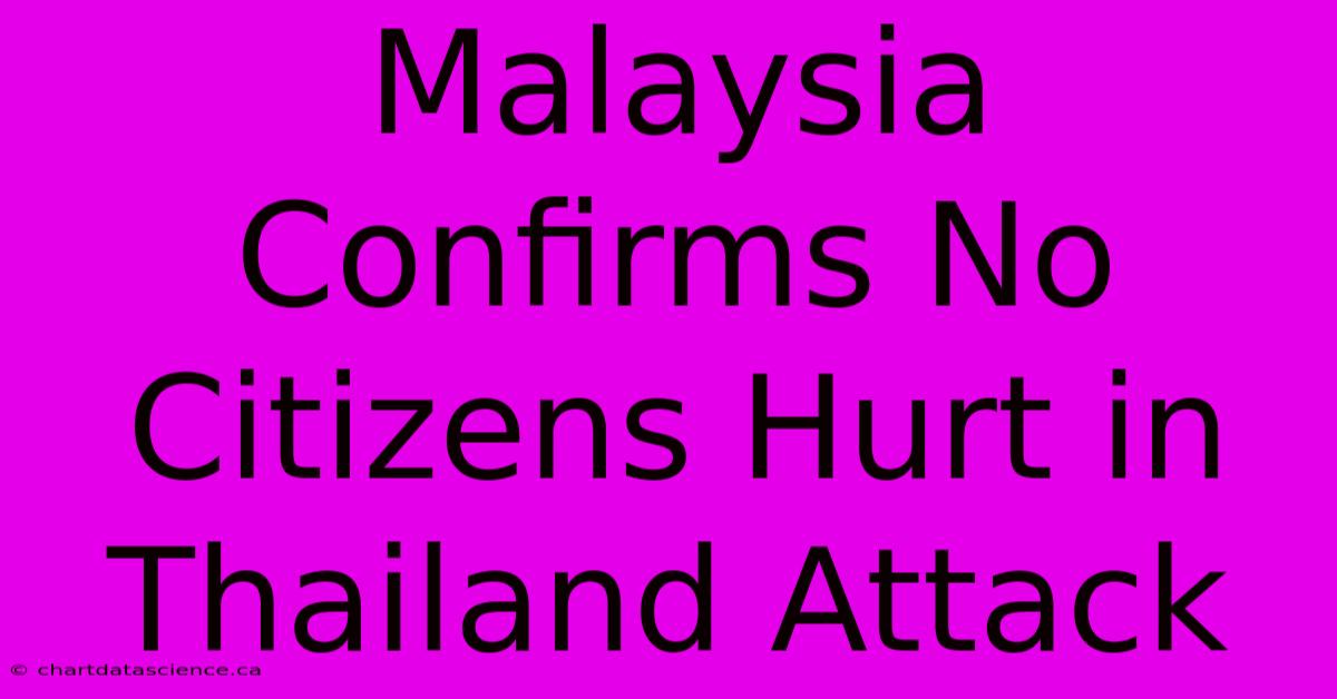 Malaysia Confirms No Citizens Hurt In Thailand Attack